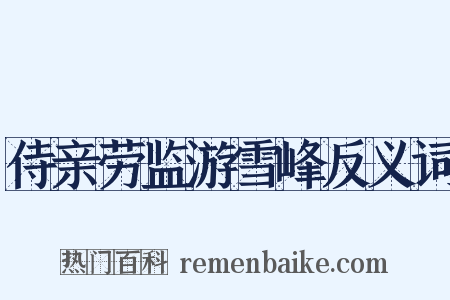 侍亲劳监游雪峰反义词是什么意思的图片